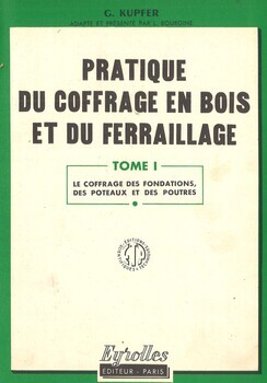 Pratique du coffrage en bois et du ferraillage. Tome I : Le coffrage des fondations, des poteaux et des poutres